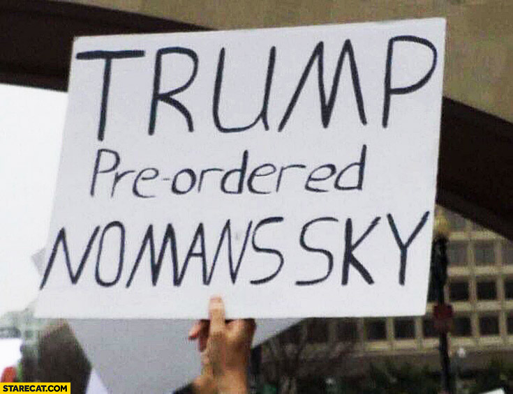 Trump preordered no man’s sky protester sign