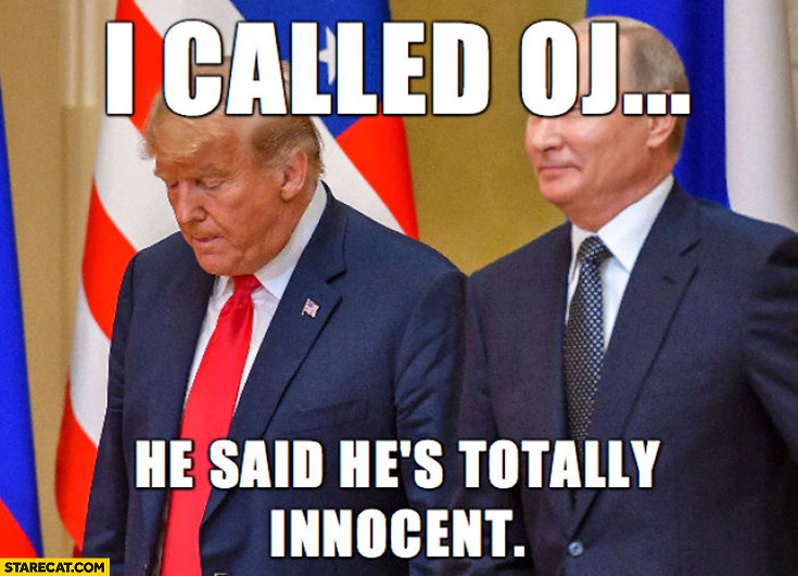 Trump Putin I called OJ, he said he’s totally innocent