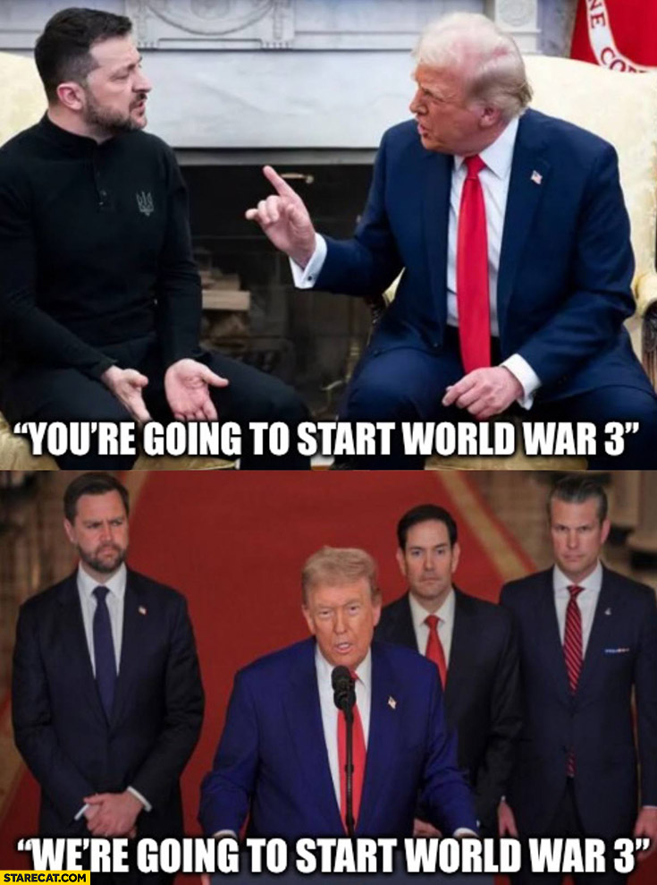 Trump to Zelensky you’re going to start World War 3 vs we’re going to start World War 3
