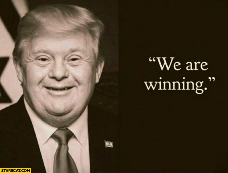 Trump with down syndrome: we are winning