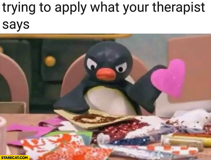 Trying to apply what your therapist says angry pinguin with a heart