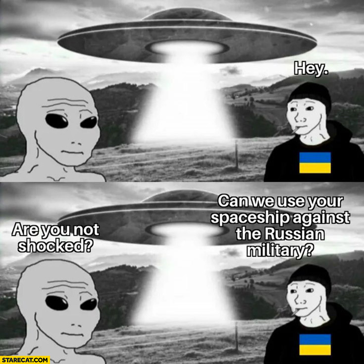 UFO aliens land on earth, Ukrainian are you not shocked? Can we use your spaceship against the russian military?