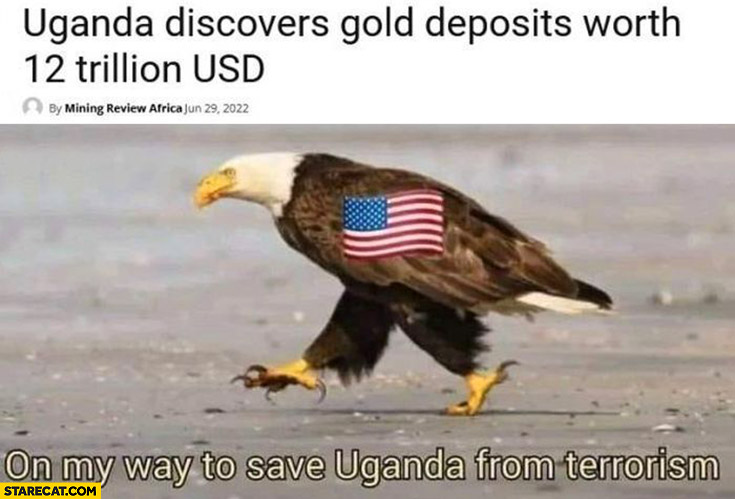 Uganda discovers gold deposits worth 12 trillion usd, USA America on my way to save Uganda from terrorism