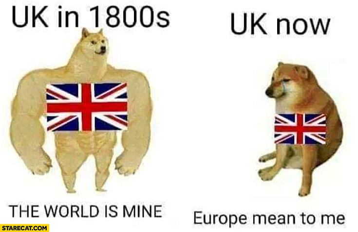 UK in 1800s the world is mine, UK now Europe is mean to mean