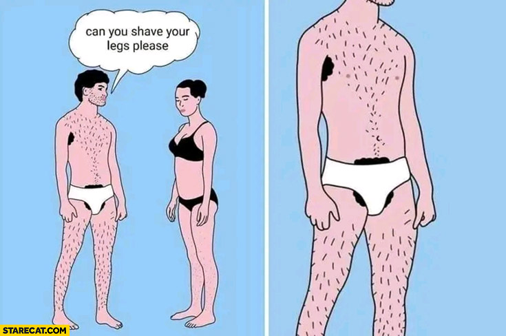 Unshaved man to a woman can you shave your legs please
