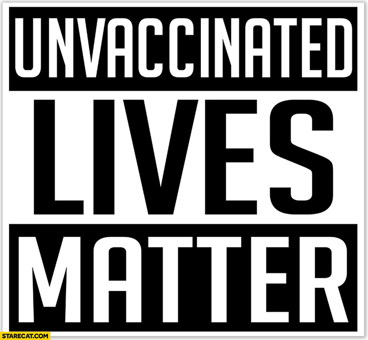Unvaccinated lives matter