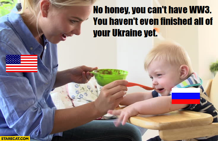 USA to Russia like mother to kid no you cant have WW3, you haven’t finished your Ukraine yet
