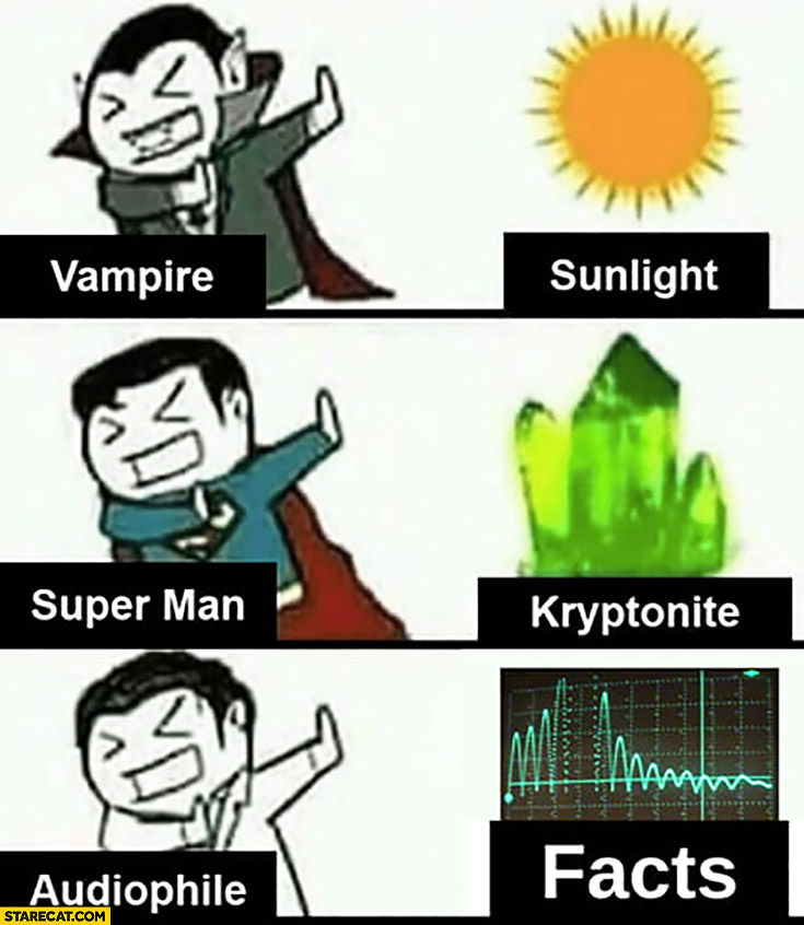 Vampire afraid of sunlight, Super man kryptonite, audiophile facts