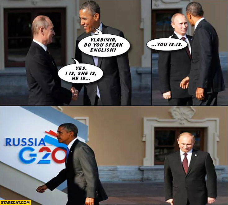Vladimir do you speak English? Yes I is, she is, he is, you ISIS Obama Putin