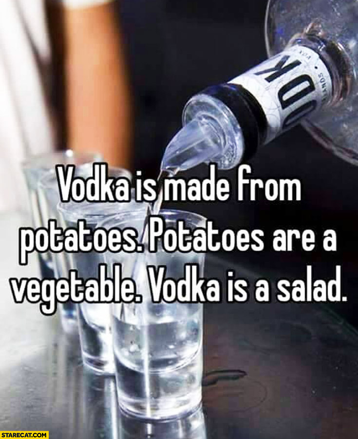Vodka is made from potatoes they are vegetable vodka is salad