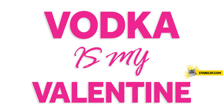 Vodka is my valentine