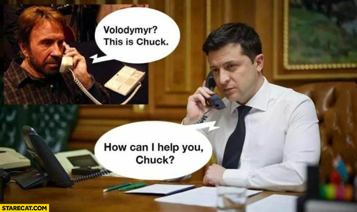 Volodymyr Zelenskyy this is Chuck Norris how can I help you Chuck?