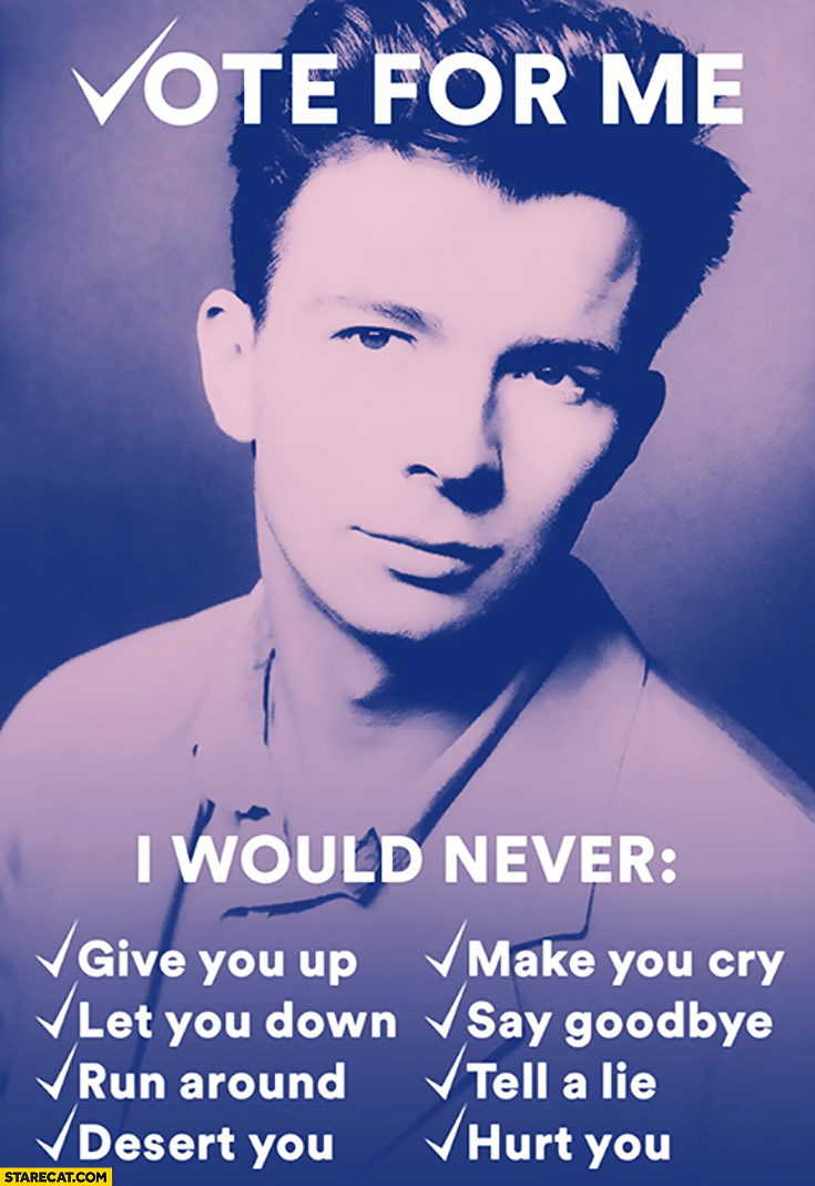 Vote for me Rick Astley I would never give you up let you down run around and desert you