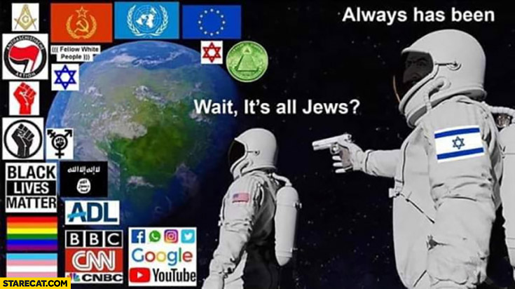 Wait it’s all Jews? Always has been astronauts cosmonauts