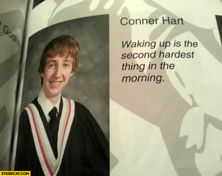 Waking up is the second hardest thing in the morning yearbook quote