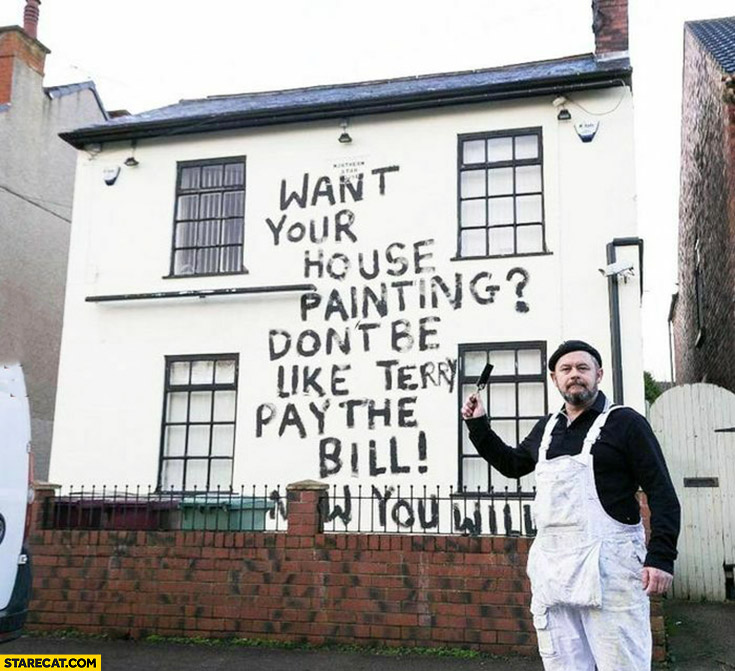 Want your house painting? Don’t be like Terry, pay the bill painted on a house
