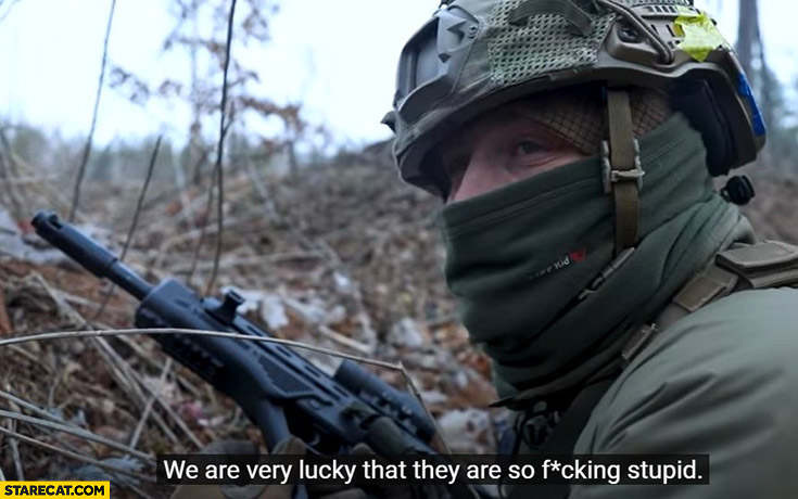 We are very lucky that they are so fcking stupid Ukrainian soldier