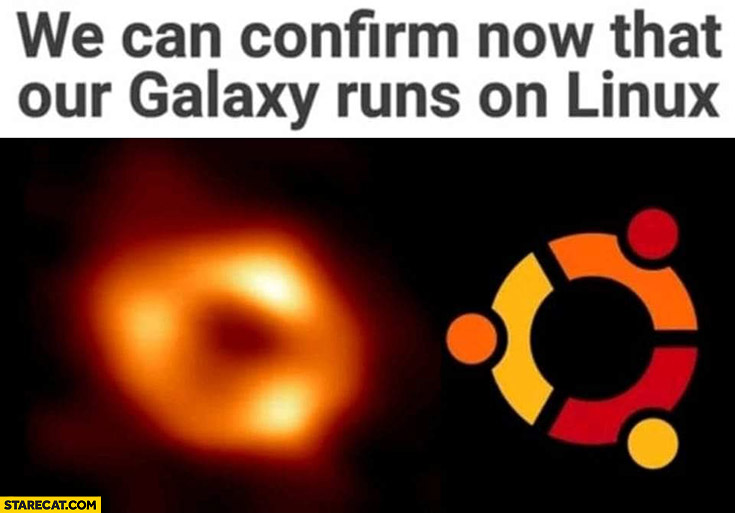 We can confirm now that our galaxy run on Linux black hole like Linux logo