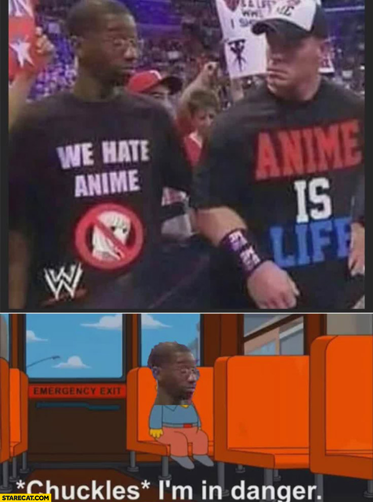 We hate anime, John Cena: anime is life *chuckles* I’m in danger