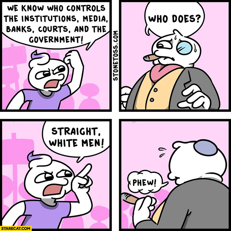 We know who controls institutions, media, banks and government. Straight white men, jews laugh at it comic stonetoss