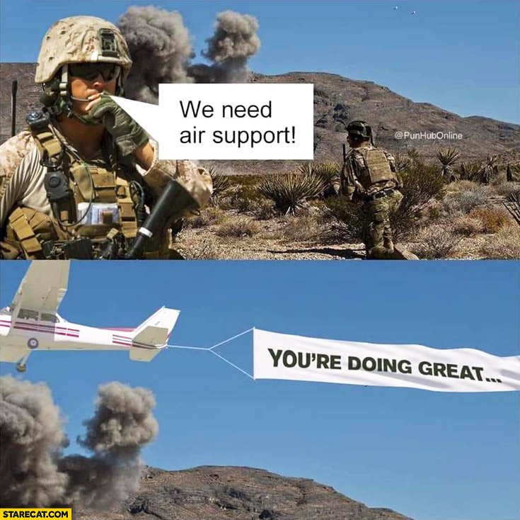 We need air support, you’re doing great war military