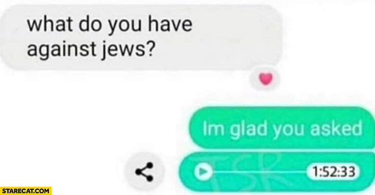 What do you have against jews? I’m glad you asked long voice message