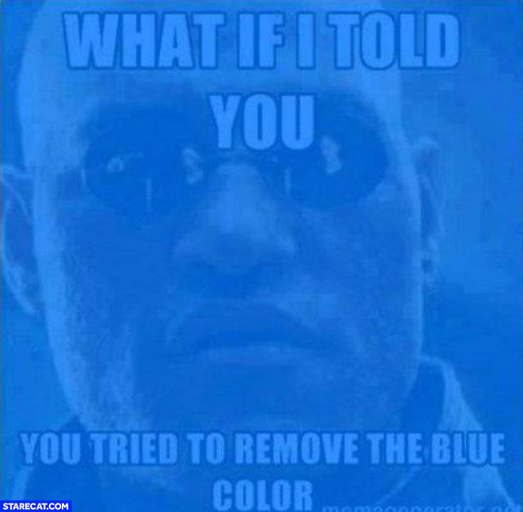 What if I told you you tried to remove the blue color Matrix Morpheus