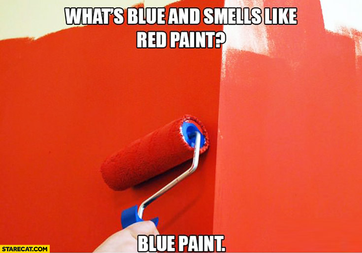 What’s blue and smells like red paint? Blue paint
