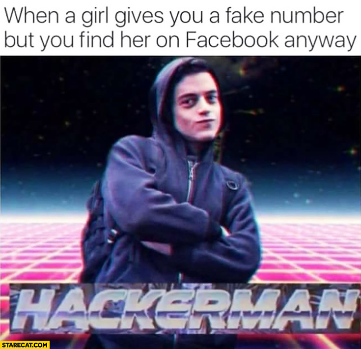 When a girl gives you a fake number but you find her on facebook anyway Hackerman
