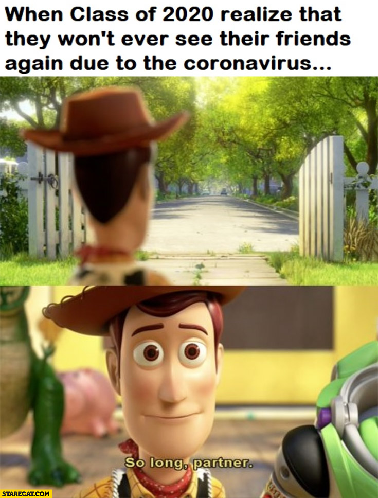 When class of 2020 realize that they won’t ever see their friends again due to the coronavirus memes Toy Story so long partner