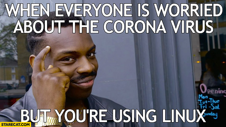 When everyone is worried about the corona virus but youre using Linux protip lifehack