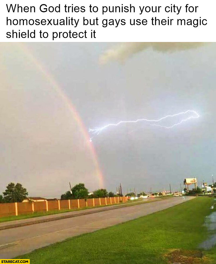 When God tries to punish your city for homosexuality but gays use their magic shield to protect it lightning