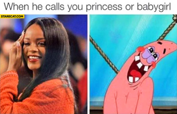 When he calls you princess or babygirl Rihanna Patrick