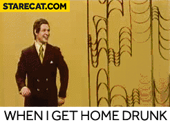 When I get home drunk