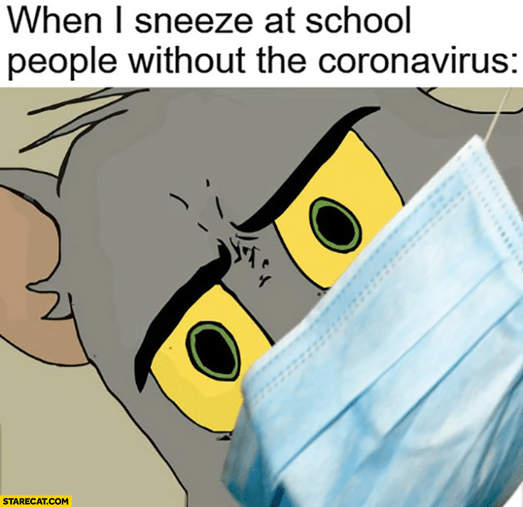 When I sneeze at school people without coronavirus look scared shocked