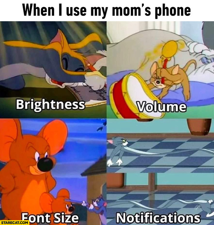 When I use my moms phone: brightness, volume, font size, notifications to the max