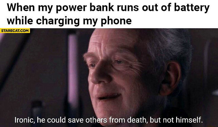When my power bank runs out of battery while charging my phone. Ironic he could save others from death, but not himself