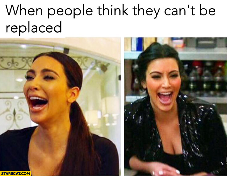 When people think they can’t be replaced Kim Kardashian laughing
