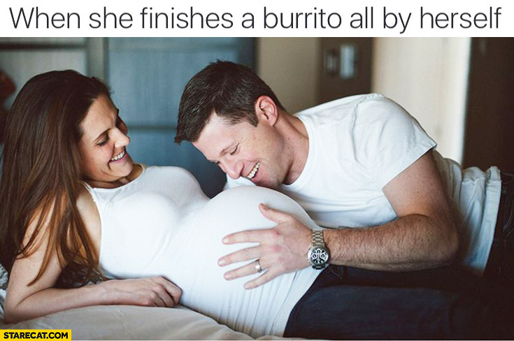 When she finishes a burrito all by herself. Pregnant woman