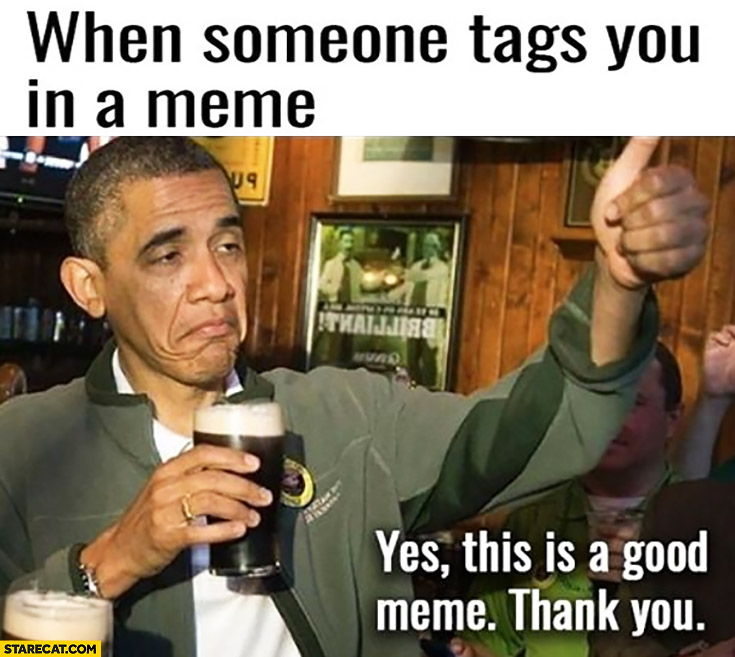 When someone tags you in a meme Barack Obama approves yes this is a good meme thank you