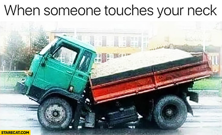 When someone touches your neck broken crooked truck