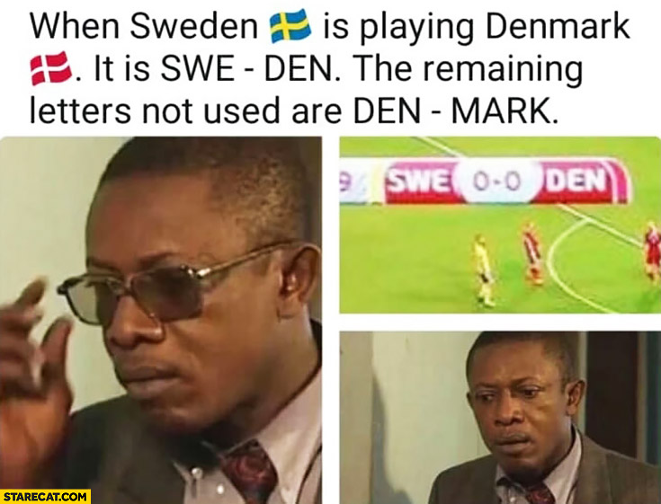 When Sweden is playing Denmark it is SWE – DEN, the remaining letters not used are DEN – MARK
