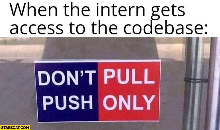 When the intern gets access to the codebase: don’t pull push only