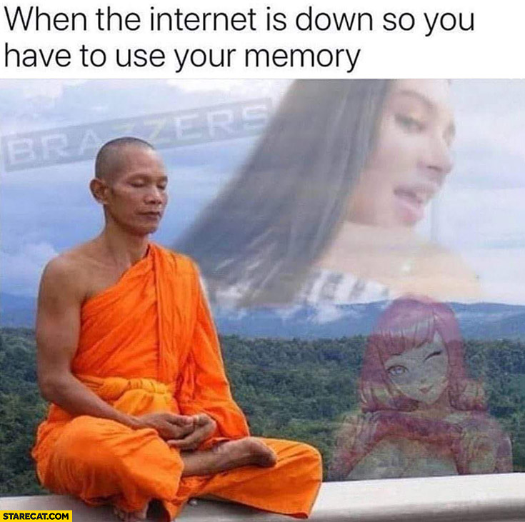 When the internet is down so you have to use your memory buddhist monk adult sites