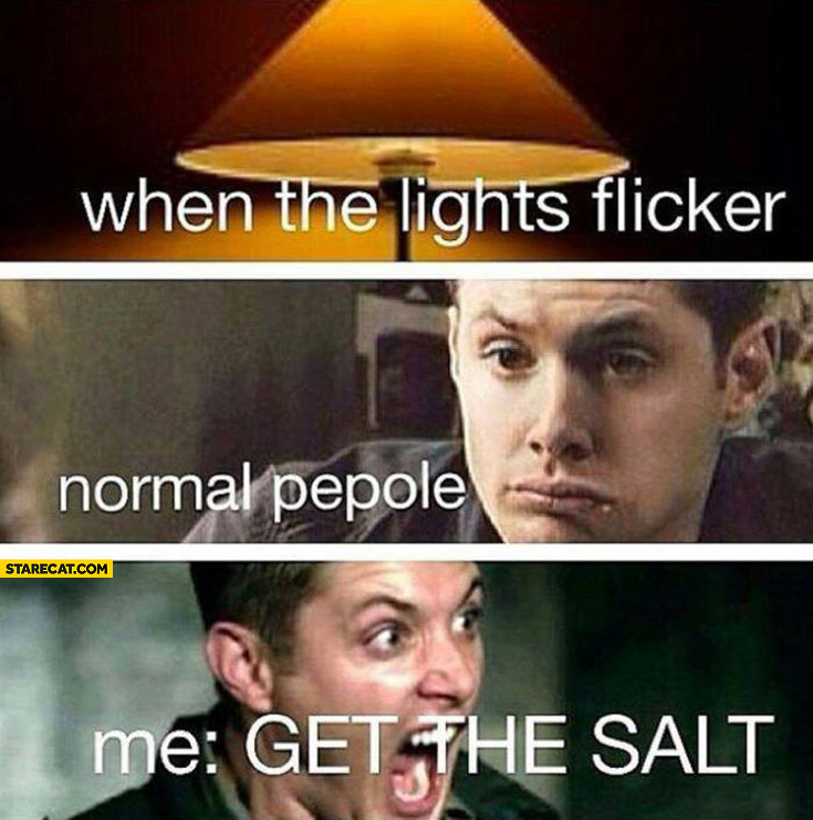 When the lights flicker normal people me get the salt