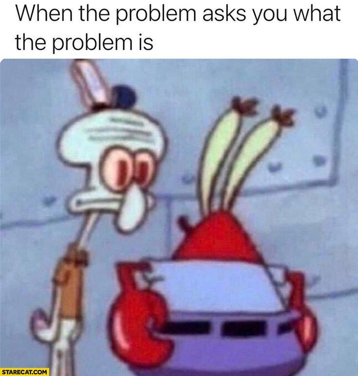 When the problem asks you what the problem is Spongebob