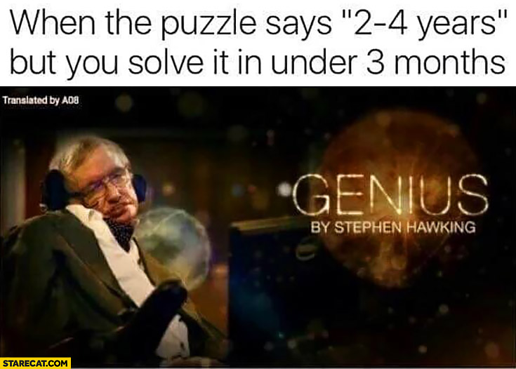 When the puzzle says 2-4 years but you solve it in under 3 months. Genius Stephen Hawking