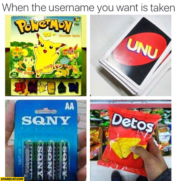 When the username you want is taken: Powermon Pokemon, Unu Uno, Sony Sqny, Cheetos Detos