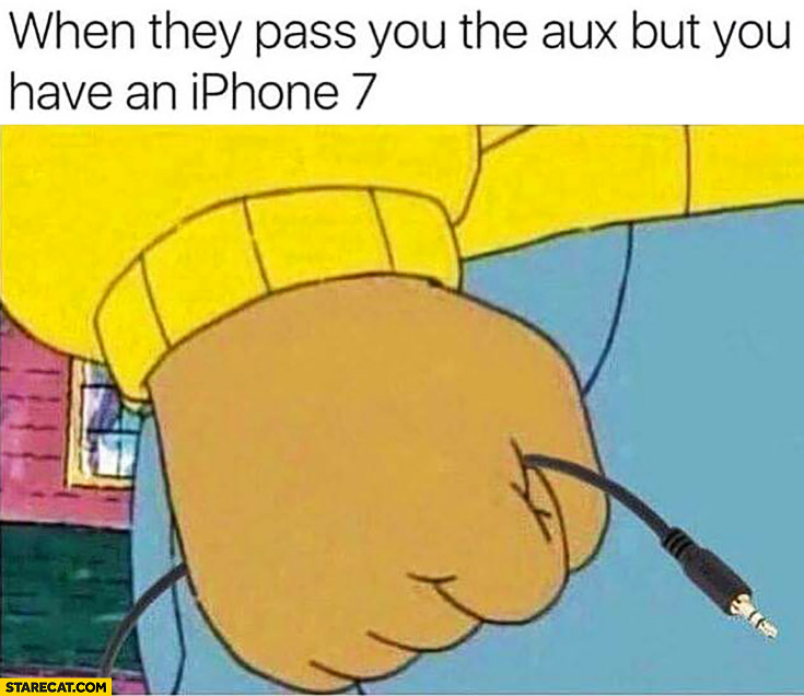 When they pass you the AUX but you have an iPhone 7 fist