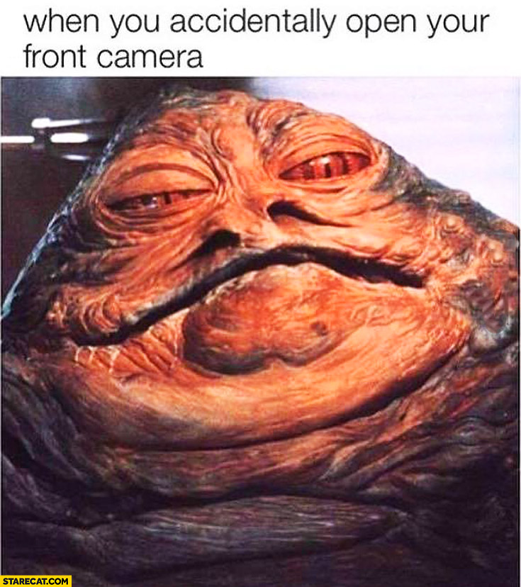 When you accidentally open your front camera Jabba Star Wars